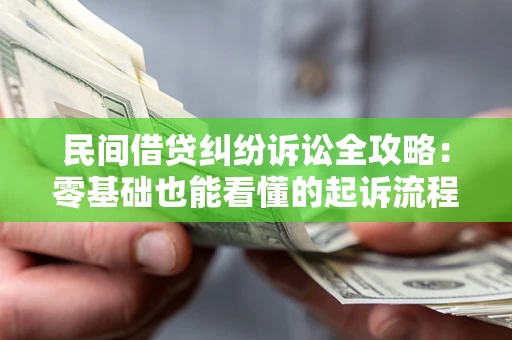 武汉民间借贷纠纷诉讼全攻略:零基础也能看懂的起诉流程与证据整理指南 武汉民间借贷纠纷诉讼全攻略:零基础也能看懂的起诉流程与证据整理指南