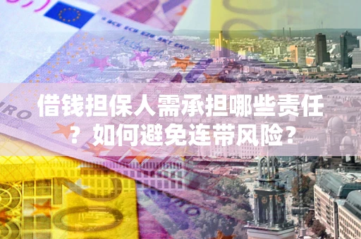武汉借钱担保人需承担哪些责任？如何避免连带风险？