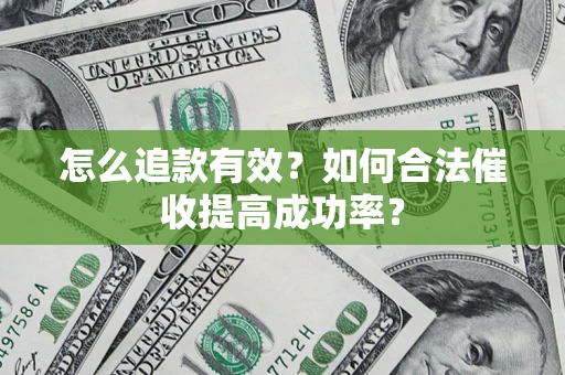 武汉怎么追款有效？如何合法催收提高成功率？