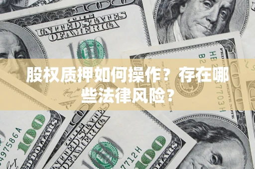 武汉股权质押如何操作？存在哪些法律风险？