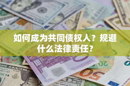 武汉如何成为共同债权人？规避什么法律责任？