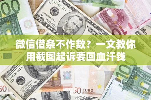 武汉微信借条不作数？一文教你用截图起诉要回血汗钱