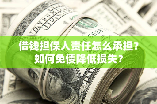 武汉借钱担保人责任怎么承担？如何免债降低损失？