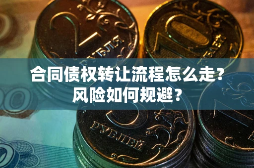 武汉合同债权转让流程怎么走？风险如何规避？