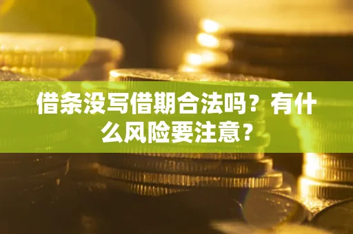 武汉借条没写借期合法吗？有什么风险要注意？
