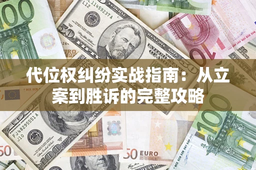 武汉代位权纠纷实战指南：从立案到胜诉的完整攻略
