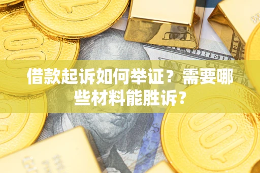 武汉借款起诉如何举证？需要哪些材料能胜诉？