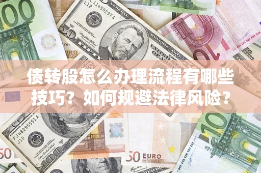 武汉债转股怎么办理流程有哪些技巧？如何规避法律风险？