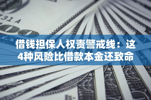 武汉借钱担保人权责警戒线：这4种风险比借款本金还致命