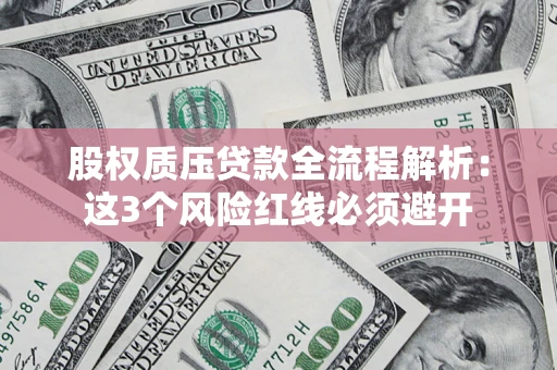 武汉股权质压贷款全流程解析：这3个风险红线必须避开