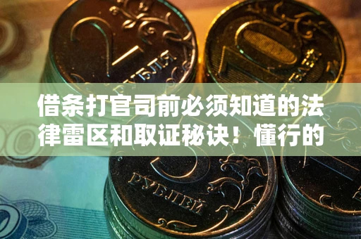武汉借条打官司前必须知道的法律雷区和取证秘诀！懂行的人已经留好这些证据