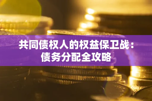 武汉共同债权人的权益保卫战：债务分配全攻略