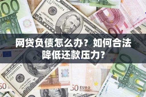 武汉网贷负债怎么办？如何合法降低还款压力？
