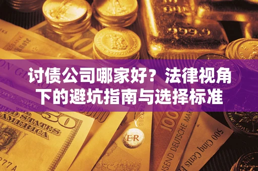 武汉讨债公司哪家好？法律视角下的避坑指南与选择标准