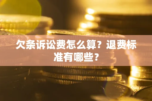 武汉欠条诉讼费怎么算？退费标准有哪些？