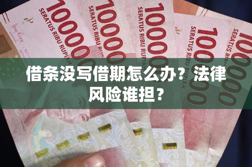 武汉借条没写借期怎么办？法律风险谁担？